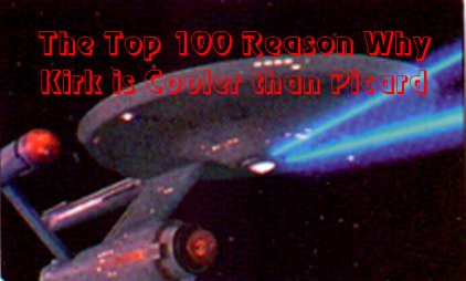TOP 100 REASONS WHY KIRK IS COOLER THAN PICARD